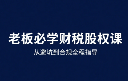 唐老师·25年企业财税与股权实战课-恒创联盟资源网