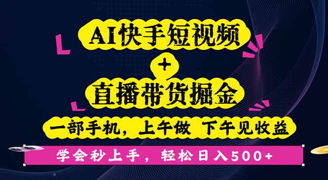 AI快手短视频+直播带货掘金，一部手机，上午做 下午见收益，学会秒上手…-恒创联盟资源网