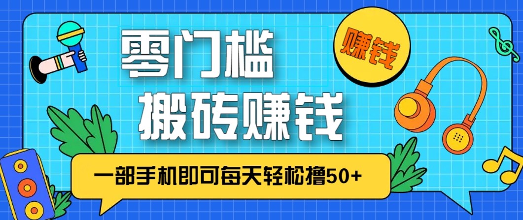 零成本零门槛无脑搬砖赚钱项目，只需一部手机即可每天轻松撸50+-恒创联盟资源网