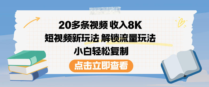 20多条视频收入8K，短视频新玩法，解锁流量玩法，小白轻松复制-恒创联盟资源网