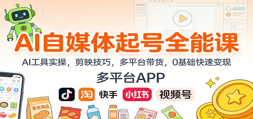 AI自媒体起号全能课：AI工具实操，剪映技巧，多平台带货，0基础快速变现-恒创联盟资源网