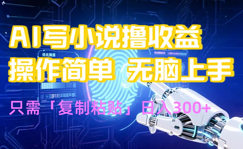 AI写小说爆火玩法，小白也能无脑操作，复制粘贴日入300+-恒创联盟资源网