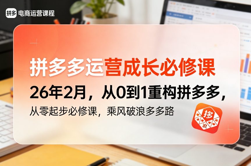 拼多多运营成长必修课26年2月，从0到1重构拼多多，从零起步必修课，乘风破浪多多路-恒创联盟资源网