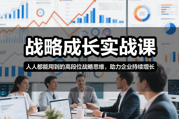 战略成长实战课，人人都能用到的高段位战略思维，助力企业持续增长-恒创联盟资源网