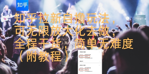 知乎拉新自撸玩法，可无限放大化去做，全程干货，简单无难度(附教程)-恒创联盟资源网