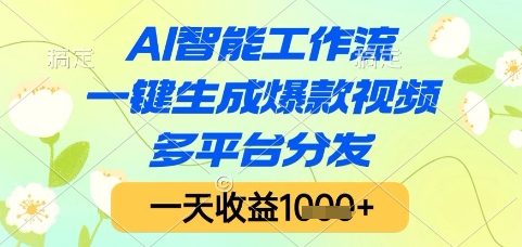 AI智能工作流，一键生成爆款视频，多平台分发，一天收益1k+【揭秘】-恒创联盟资源网
