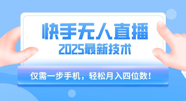【快手无人直播】2025年最新玩法，只需一部手机，轻松月入四位数【揭秘】-恒创联盟资源网