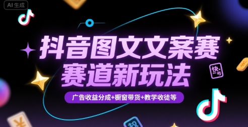 抖音图文文案赛道新玩法,快速养号起号,广告收益分成+橱窗带货+教学收徒等-恒创联盟资源网