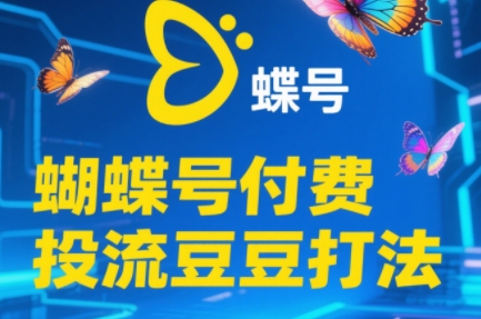 渔财老师·2025蝴蝶号付费投流豆豆打法-恒创联盟资源网