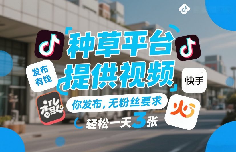 种草平台提供视频，你发布，无粉丝要求，发布就有钱，轻松一天3张+【揭秘】-恒创联盟资源网
