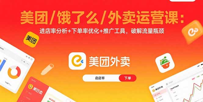 美团/饿了么/外卖运营课:进店率分析+下单率优化+推广工具,破解流量瓶颈-恒创联盟资源网