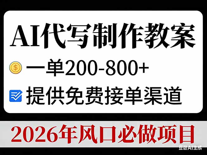 AI代写制作教案，一单200-800+，提供免费接单渠道，2026年风口必做项目-恒创联盟资源网
