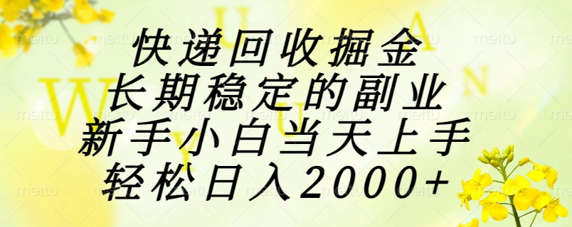 快递回收掘金，长期稳定的副业，新手小白当天上手，轻松日入2000+-恒创联盟资源网