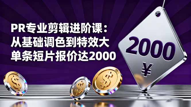 PR专业剪辑进阶课：从基础调色到特效大片的进阶技能，单条短片报价达2000-恒创联盟资源网