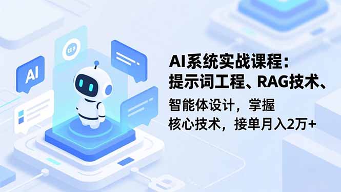 AI系统实战课程,提示词工程、RAG技术、智能体设计,掌握核心技术,接单月入2万+-恒创联盟资源网