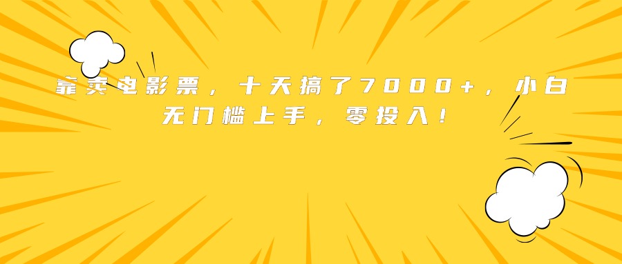 靠卖电影票,十天搞了7000+,小白无门槛上手,零投入!-恒创联盟资源网