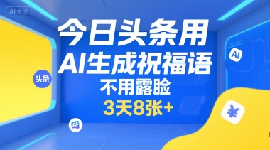 今日头条用AI生成祝福语，不用拍摄，不用露脸，3天8张+-恒创联盟资源网