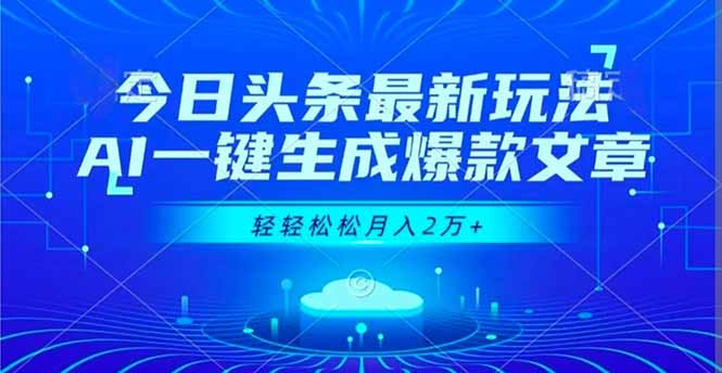 今日头条最新玩法,AI一键生成爆款文章,轻轻松松月入2万+-恒创联盟资源网