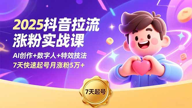 2025抖音拉流涨粉实战课,AI创作+数字人+特效技法,7天快速起号月涨粉5万+-恒创联盟资源网