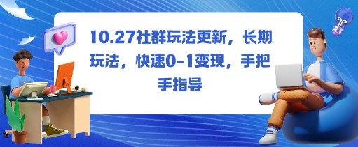 社群玩法更新，长期玩法，快速0-1变现，手把手指导-恒创联盟资源网