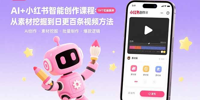 AI+小红书智能创作课程：19个实操案例 从素材挖掘到日更百条视频方法-恒创联盟资源网