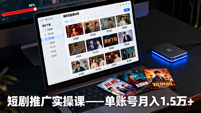 短剧推广实操课：授权获取+素材下载+爆款剪辑+平台运营，单账号月入1.5万+-恒创联盟资源网