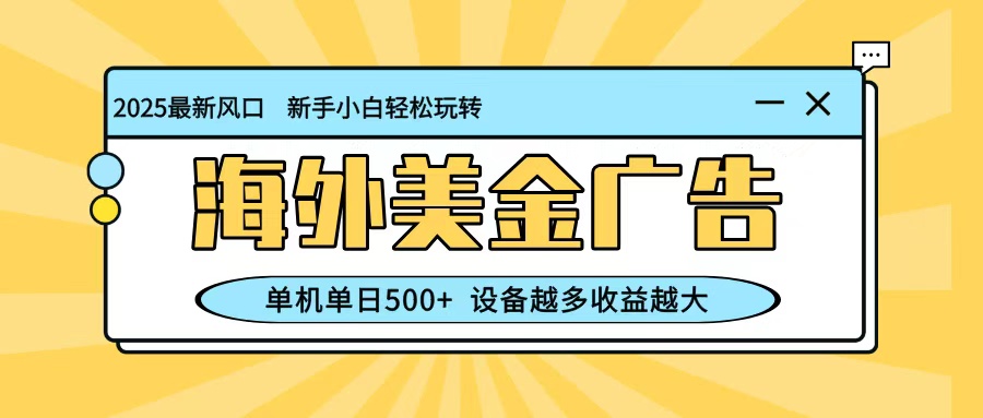 最新蓝海项目,海外美金广告,单机单日500+,可矩阵放大,设备越多收益越大-恒创联盟资源网