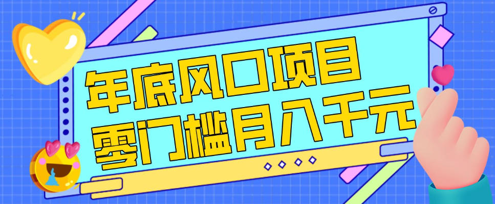 每年节假日年底风口项目，新人小白也能上手，零成本零门槛月入1w+(附渠道)【揭秘】-恒创联盟资源网