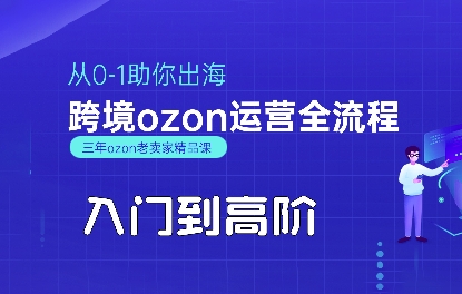 OZON入门到高阶全流程，从0-1助你出海，跨境ozon运营全流程-恒创联盟资源网