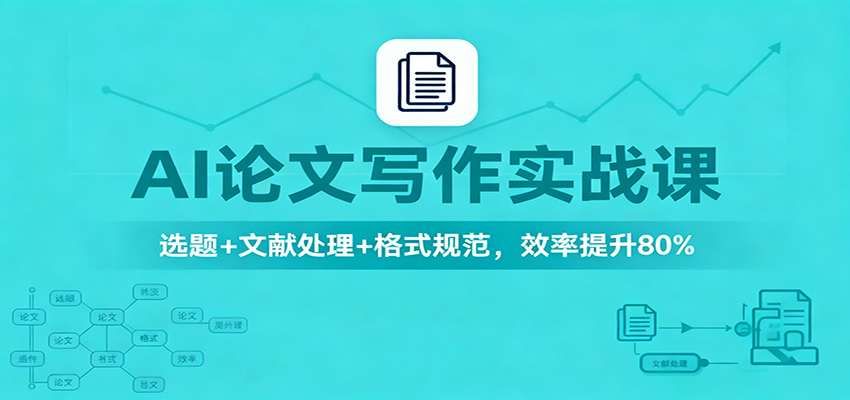 AI论文写作实战课:选题+文献处理+格式规范,效率提升80%-恒创联盟资源网