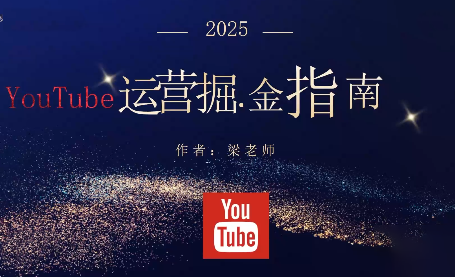 梁老师·2025YouTuBe运营掘金指南-恒创联盟资源网