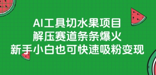AI工具切水果项目，解压赛道条条爆火，新手小白也可快速吸粉变现-恒创联盟资源网