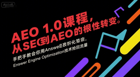 AEO 1.0 课程，从SEO到AE0的基命性转变，手把手教会你用AnswerEngineOptimization技术抢回流量(更新)-恒创联盟资源网