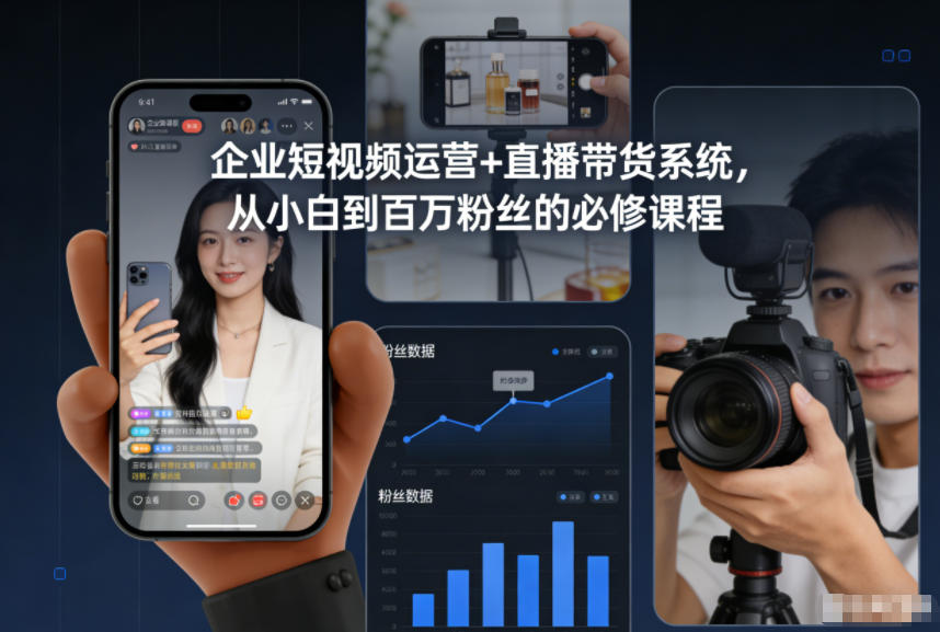 企业短视频运营+直播带货系统，从小白到百万粉丝的必修课程-恒创联盟资源网