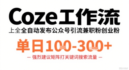Coze工作流一键发布高质量公众号引流兼职粉代发粉，单日1-3张-恒创联盟资源网
