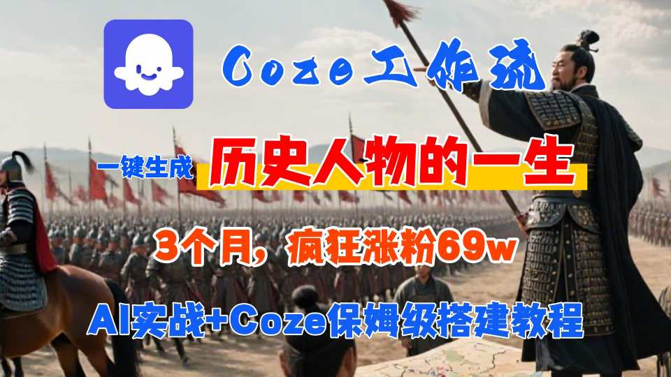 Coze工作流从0-1保姆级搭建教程，3个月涨粉69W，AI智能体一键生成历史人物一生视频，3分钟出一条，条条万赞-恒创联盟资源网