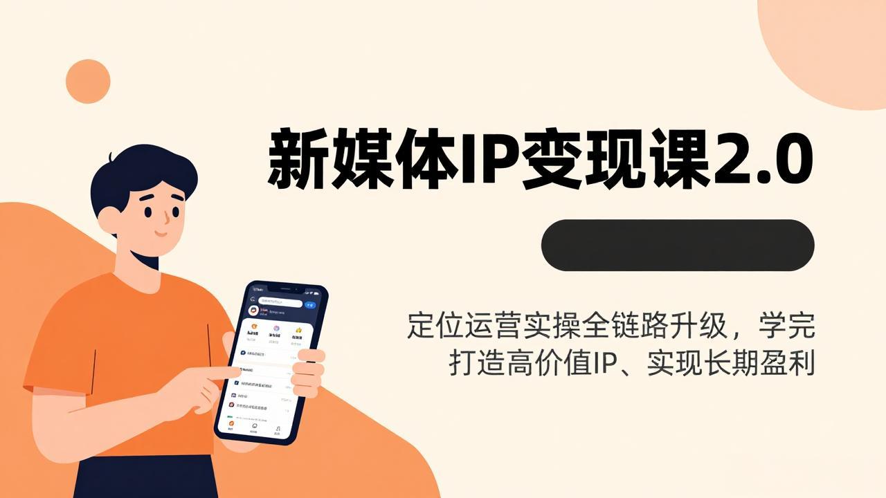 新媒体IP变现课2.0，定位运营实操全链路升级，学完打造高价值IP、实现长期盈利-恒创联盟资源网