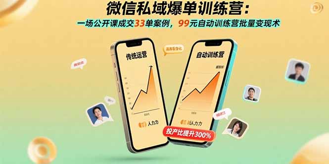 微信私域爆单训练营：一场公开课成交33单案例，99元自动训练营批量变现术-恒创联盟资源网