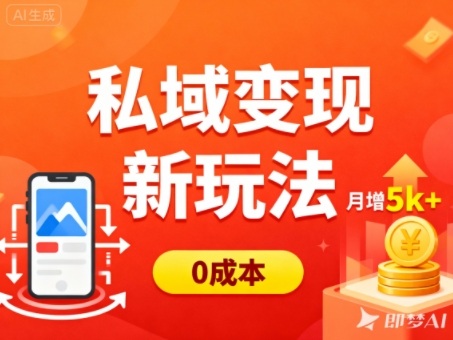 私域变现新玩法,0成本,多端引流,普通人月增收5k+-恒创联盟资源网