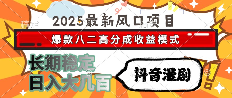 2025最新风口项目 抖音漫剧 爆款八二高分成收益模式 长期稳定日入大几百-恒创联盟资源网