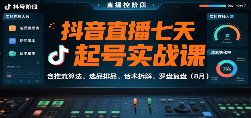 抖音直播七天起号实战课：含推流算法、选品排品、话术拆解、罗盘复盘(8月)-恒创联盟资源网