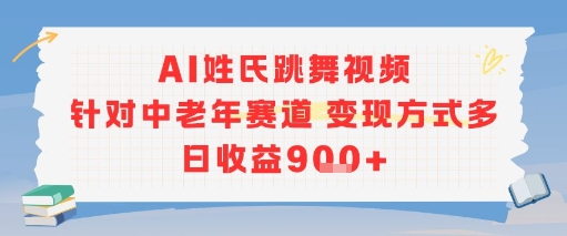 AI姓氏跳舞视频，针对中老年赛道变现方式多，日收益9张+-恒创联盟资源网