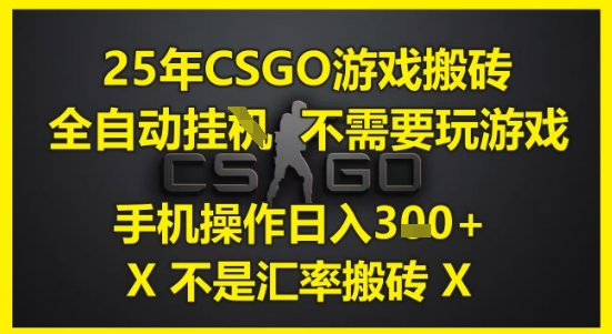 25年CSGO游戏搬砖，全自动运行，不需要玩游戏，手机操作日入3张(不是汇率搬砖)【揭秘】-恒创联盟资源网