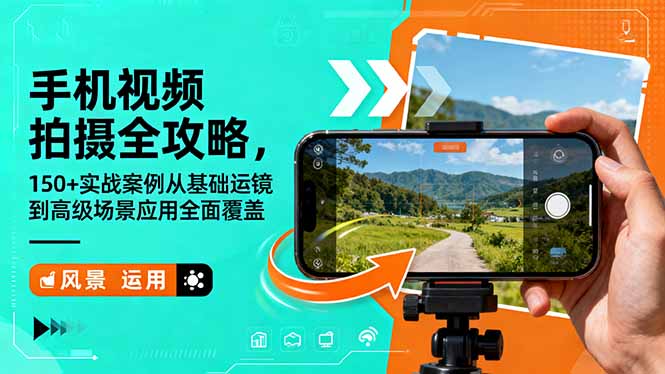 手机视频拍摄全攻略，150+实战案例从基础运镜到高级场景应用全面覆盖-恒创联盟资源网