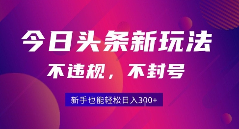 2025今日头条原创玩法5.0，不违规不封号，零门槛新手跟着做也能日入3张+-恒创联盟资源网