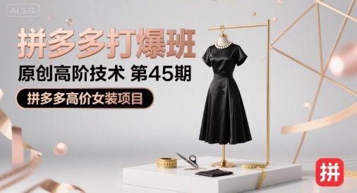 拼多多打爆班原创高阶技术第45期，拼多多高价女装项目-恒创联盟资源网