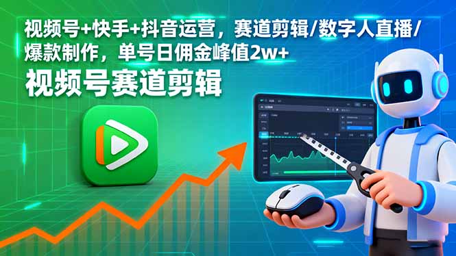 视频号+快手+抖音运营，赛道剪辑/数字人直播/爆款制作，单号日佣金峰值2w+-恒创联盟资源网