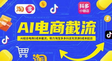 AI电商截流项目,AI结合电商0成本截流,助力淘宝多多抖店无货源0成本起店-恒创联盟资源网