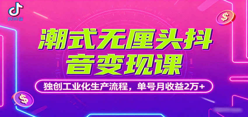 潮式无厘头抖音变现课,独创工业化生产流程,单号月收益2万+-恒创联盟资源网