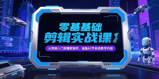 零基础抖音剪辑实战课，从剪映入门到爆款制作，涵盖42节系统教学内容-恒创联盟资源网